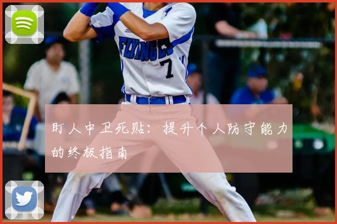 盯人中卫死贴:提升个人防守能力的终极指南