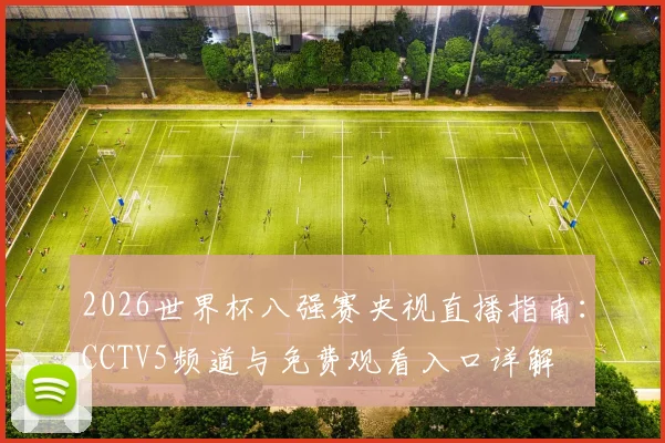 2026世界杯八强赛央视直播指南：CCTV5频道与免费观看入口详解